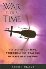 War in Our Time: Reflections on Iraq, Terrorism, and Weapons of Mass Destruction - Ramesh Chandra Thakur