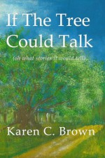 If The Tree Could Talk (oh what stories it would tell) - Karen Brown, Aubin Dunkey, Daniel Brown