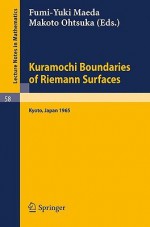 Kuramochi Boundaries of Riemann Surfaces: A Symposium Held at the Research Institute for Mathematical Sciences, Kyoto University, October 1965 - A. Dold, B. Eckmann, J.M. Morel, F. Takens, B. Teissier