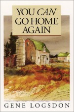 You Can Go Home Again: Adventures of a Contrary Life - Gene Logsdon