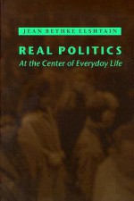 Real Politics: At the Center of Everyday Life - Jean Bethke Elshtain