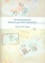 Becoming Parent: Lesbians, Gay Men, and Family - Damien W. Riggs