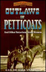 Outlaws in Petticoats and Other Notorious Women of Texas (Women of the West) - Ann Ruff, Gail Drago