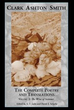 The Complete Poetry and Translations Volume 2: The Wine of Summer - Clark Ashton Smith, David E. Schultz, S.T. Joshi