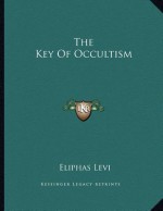 The Key of Occultism - Éliphas Lévi, Arthur Edward Waite