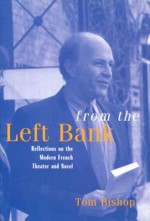 From the Left Bank: Reflections on the Modern French Theater and Novel - Tom Bishop