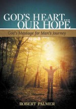 God's Heart... Our Hope: God's Message for Man's Journey - Robert Palmer