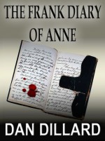 The Frank Diary of Anne - Dan Dillard