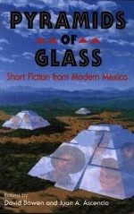 Pyramids of Glass: Short Fiction from Modern Mexico - David Bowen