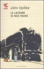 Le lacrime di mio padre - John Updike, Federica Oddera