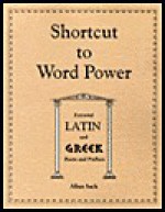 Shortcut To Word Power: Essential Latin And Greek Roots And Prefixes - Allan Sack