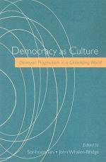 Democracy as Culture: Deweyan Pragmatism in a Globalizing World - Sor-Hoon Tan, John Whalen-bridge