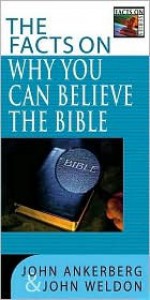 The Facts on Why You Can Believe the Bible - John Ankerberg, John Weldon