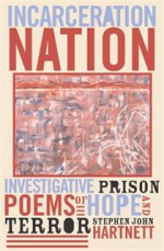 Incarceration Nation: Investigative Prison Poems Of Hope And Terror - Stephen John Hartnett