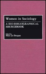 Women in Sociology: A Bio-Bibliographical Sourcebook - Mary Jo Deegan