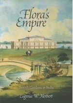 Flora's Empire: British Gardens in India - Eugenia W. Herbert