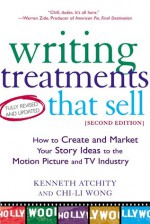 Writing Treatments That Sell: How to Create and Market Your Story Ideas to the Motion Picture and TV Industry - Kenneth Atchity, Chi-Li Wong