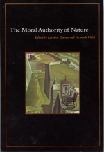 The Moral Authority of Nature - Lorraine Daston, Lorraine Daston