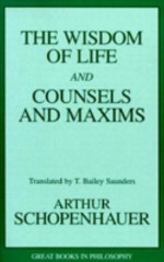 Wisdom of Life and Counsels and Maxims - Arthur Schopenhauer, Robert M. Baird, Stuart E. Rosenbaum