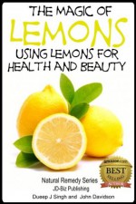 The Magic of Lemons - Using Lemons for Health and Beauty (Health Learning Series) - John Davidson, Dueep J. Singh