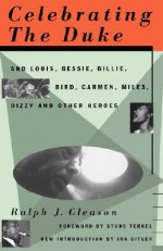 Celebrating The Duke: And Louis, Bessie, Billie, Bird, Carmen, Miles, Dizzy And Other Heroes - Ralph J. Gleason, Studs Terkel, Ira Gitler