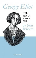 George Eliot: Her Mind and Her Art - Joan Bennett