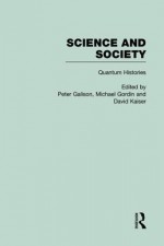 Quantum Mechanics: Science and Society - Peter Galison, Michael Gordin, David Kaiser