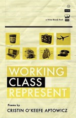 Working Class Represent - Cristin O'Keefe Aptowicz