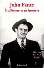 John Fante: La De&#X301;Tresse Et La Lumie&#X300;Re - Silvain Reiner