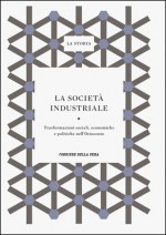 La Storia : La società industriale: trasformazioni sociali, economiche e politiche nell'Ottocento - Giuseppe Berta, Bruno Bongiovanni, Patrizia Guarnieri, Claudio Pogliano, Stanford J. Shaw, Walter LaFeber, Raimondo Luraghi, Giacomo Corna Pellegrini