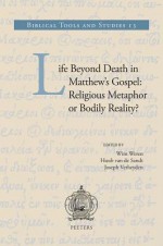 Life Beyond Death in Matthew's Gospel: Religious Metaphor or Bodily Reality? - Wim Weren, Huub Van de Sandt, Joseph Verheyden