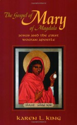 The Gospel of Mary of Magdala: Jesus and the First Woman Apostle - Karen L. King