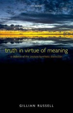 Truth in Virtue of Meaning: A Defence of the Analytic/Synthetic Distinction - Gillian Russell