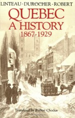 Quebec: A History 1867-1929 - Paul-André Linteau, Jean-Claude Robert, Ren&#233; Durocher