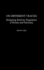 On Different Tracks: Designing Railway Regulation in Britain and Germany - Martin Lodge