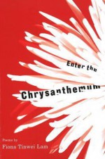 Enter the Chrysanthemum - Fiona Tinwei Lam