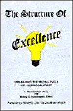 Structure Of Excellence: Unmasking The Meta Levels Of "Submodalities" - L. Micahel Hall, Bobby G. Bodenhamer