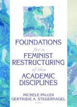 Foundations for a Feminist Restructuring of the Academic Disciplines - Ellen Cole, Esther D. Rothblum, Michele A. Paludi