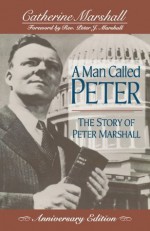 A Man Called Peter: The Story of Peter Marshall - Catherine Marshall