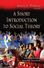 A Short Introduction to Social Theory - Jason L. Powell