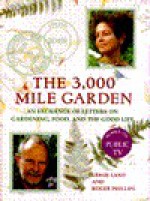 The 3000-Mile Garden: An Exchange of Letters on Gardening, Food, and the Good Life - Leslie Land, Roger Phillips