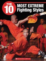 The 10 Most Extreme Fighting Styles - A. Noel Lim, Jeffrey D. Wilhelm