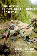 The Myth Of Inevitable U.S. Defeat In Vietnam - C. Dale Walton, Walt Rostow