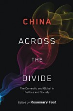 China Across the Divide: The Domestic and Global in Politics and Society - Rosemary Foot