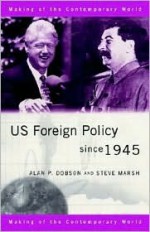 Us Foreign Policy Since 1945 - Alan P. Dobson, Steve Marsh