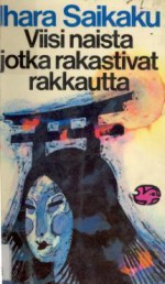 Viisi naista jotka rakastivat rakkautta - Saikaku Ihara, Martti Turunen