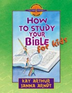 How to Study Your Bible for Kids - Kay Arthur, Janna Arndt