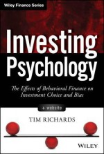 Investing Psychology: The Effects of Behavioral Finance on Investment Choice and Bias - Tim Richards