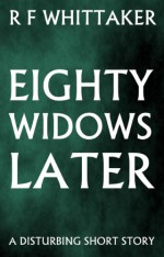 Eighty Widows Later - R F Whittaker