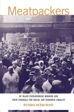 Meatpackers: An Oral History of Black Packinghouse Workers and Their Struggle for Racial and Economic Equality - Rick Halpern, Roger Horowitz